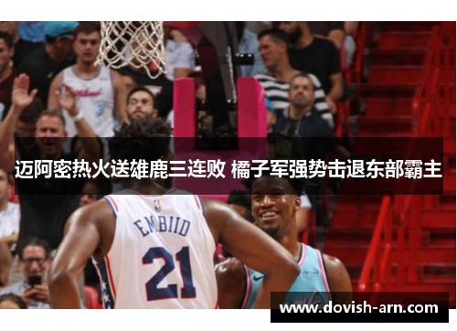 迈阿密热火送雄鹿三连败 橘子军强势击退东部霸主